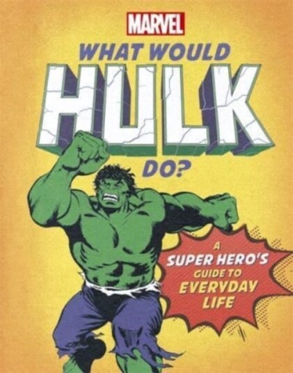 What Would Hulk Do? A Marvel super hero's guide to everyday life What Would Hulk Do? A Marvel super hero's guide to everyday life