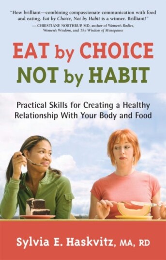 Eat by Choice Not by Habit Practical Skills for Creating a Healthy Relationship With Your Body and Food