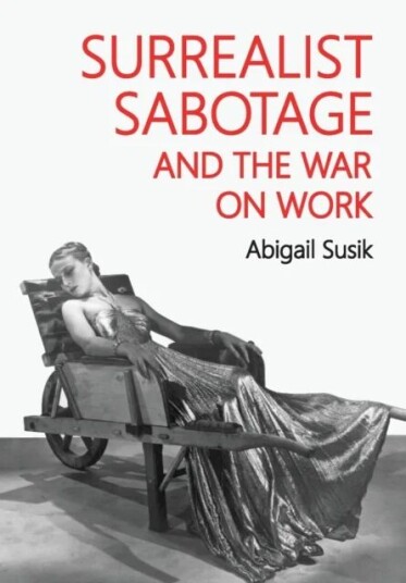 Surrealist Sabotage And The War On Work Av Abigail Susik