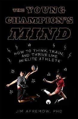 The Young Champion's Mind How to Think, Train, and Thrive Like an Elite Athlete The Young Champion's Mind How to Think, Train, and Thrive Like an Elite Athlete
