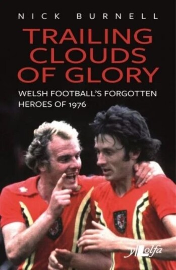 Trailing Clouds Of Glory - Welsh Football'S Forgotten Heroes Of 1976 Av Nick Burnell