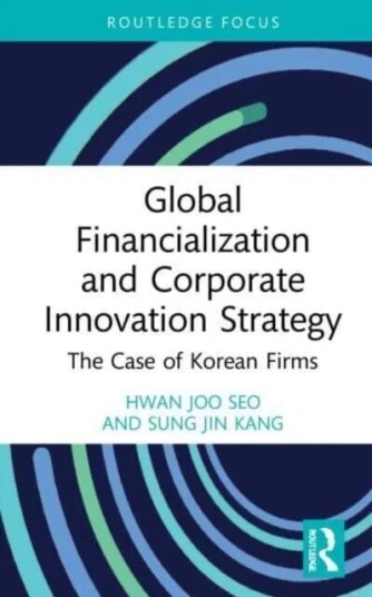 Global Financialization And Corporate Innovation Strategy Av Hwan Joo (Hanyang University South Korea) Seo, Sung Jin (Korea University South Korea) Ka