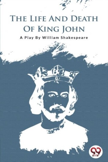 The Life and Death of King John The Life and Death of King John