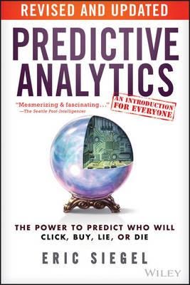 Predictive Analytics The Power to Predict Who Will Click, Buy, Lie, or Die