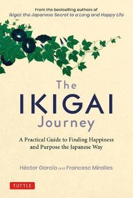 The Ikigai Journey  A Practical Guide to Finding Happiness and Purpose the Japanese Way
