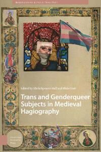 Spencer-Hall Alicia Trans and Genderqueer Subjects in Medieval Hagiography