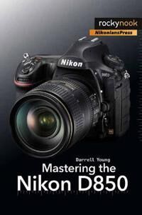 Mastering The Nikon D850 Av Darrell Young