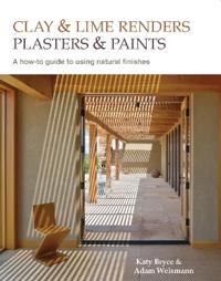 Clay And Lime Renders, Plasters And Paints Av Adam Weismann, Katy Bryce