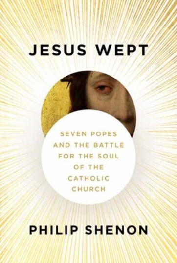 Jesus Wept Seven Popes and the Battle for the Soul of the Catholic Church