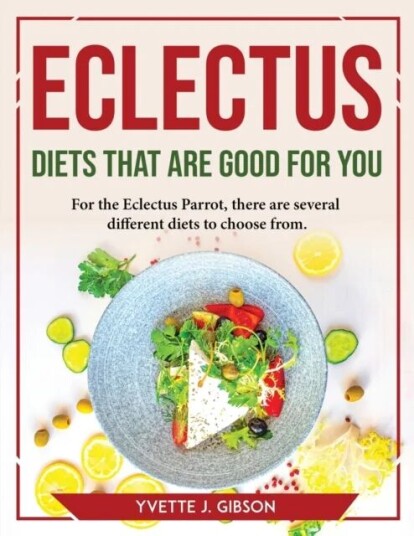 Eclectus Diets That Are Good For You Av Yvette J Gibson