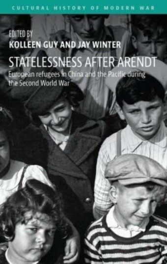 Statelessness After Arendt European Refugees in China and the Pacific During the Second World War