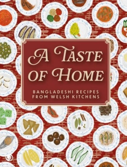 A Taste of Home Bangladeshi Recipes from Welsh Kitchens A Taste of Home Bangladeshi Recipes from Welsh Kitchens