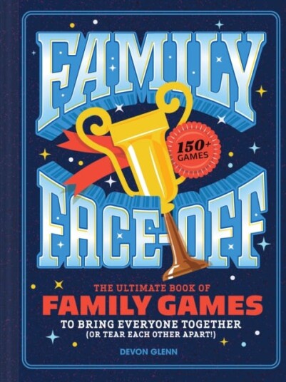 Family FaceOff The Ultimate Book of Family Games to Bring Everyone Together or Tear Each Other Apart!—150+ Games! Family FaceOff The Ultimate Book of Family Games to Bring Everyone Together or Tear Each Other Apart!—150+ Games!