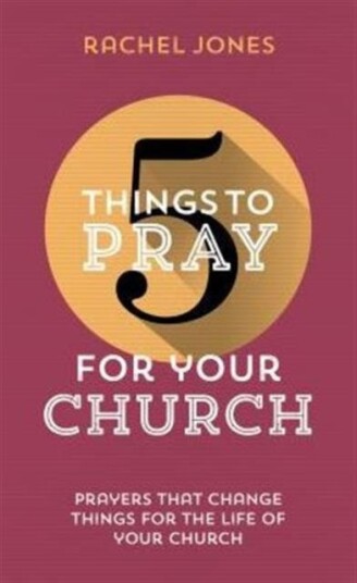 5 Things to Pray for Your Church Prayers that change things for the life of your church