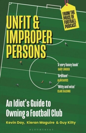 Unfit and Improper Persons An Idiot’s Guide to Owning a Football Club FROM THE PRICE OF FOOTBALL PODCAST