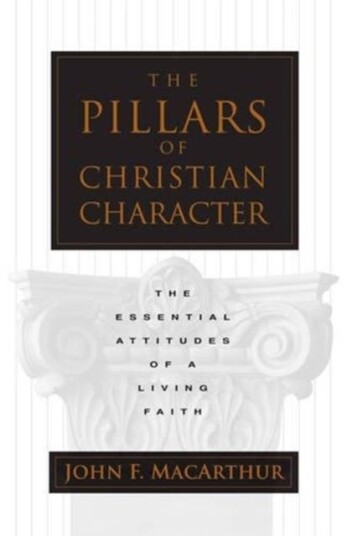 The Pillars of Christian Character The Essential Attitudes of a Living Faith The Pillars of Christian Character The Essential Attitudes of a Living Faith