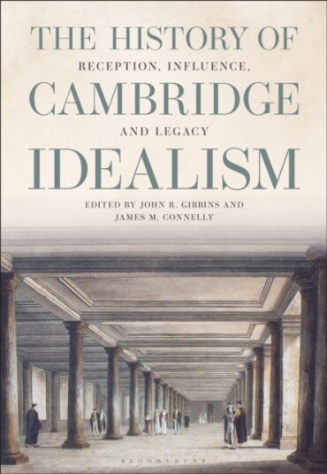 A History of Cambridge Idealism Reception, Influence, and Legacy