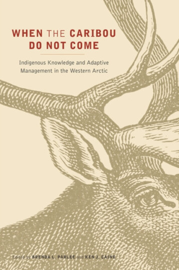 When the Caribou Do not Come Indigenous Knowledge and Adaptive Management in the Western Arctic When the Caribou Do not Come Indigenous Knowledge and Adaptive Management in the Western Arctic
