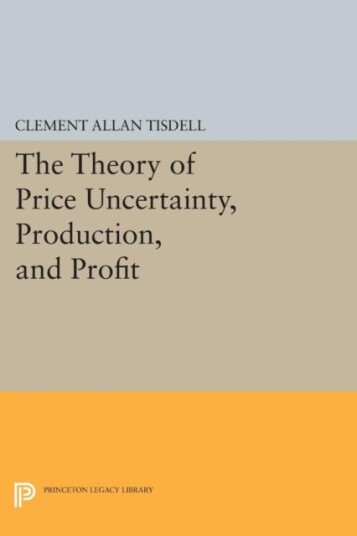The Theory Of Price Uncertainty, Production, And Profit Av Clement Allan Tisdell