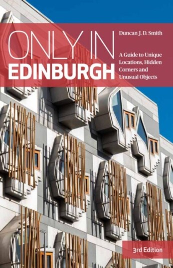 Only in Edinburgh A Guide to Unique Locations, Hidden Corners and Unusual Objects