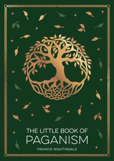 The Little Book of Paganism A Modern Introduction to Ancient Spiritual Practices