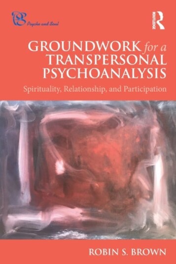 Groundwork for a Transpersonal Psychoanalysis Spirituality, Relationship, and Participation