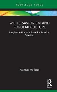 White Saviorism And Popular Culture Av Kathryn (Duke University Usa) Mathers