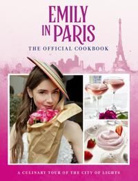 Emily In Paris: The Official Cookbook
