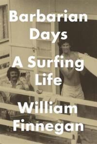 Finnegan William Barbarian Days: A Surfing Life