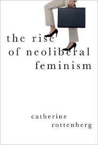 Rottenberg Catherine The Rise of Neoliberal Feminism