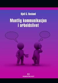 Muntlig Kommunikasjon I Arbeidslivet Av Kjell G. Rosland Muntlig Kommunikasjon I Arbeidslivet Av Kjell G. Rosland