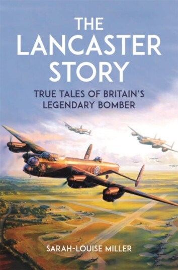 The Lancaster Story True Tales of Britain’s Legendary Bomber The Lancaster Story True Tales of Britain’s Legendary Bomber