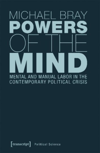Powers of the Mind ¿ Mental and Manual Labor in the Contemporary Political Crisis