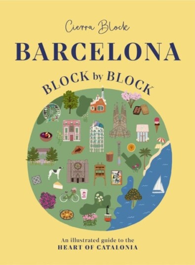 Barcelona, Block by Block An Illustrated Guide to the Heart of Catalonia Barcelona, Block by Block An Illustrated Guide to the Heart of Catalonia