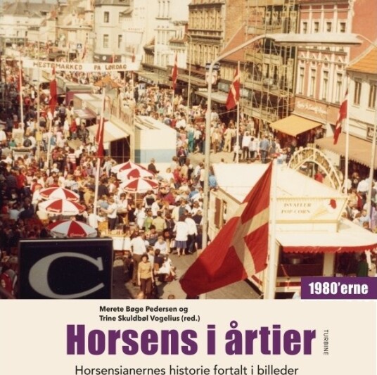 Horsens I Tiår – 1980 Årene | Merete Bøge Pedersen Og Trine Skuldbøl Vogelius Red. | Språk: Dansk