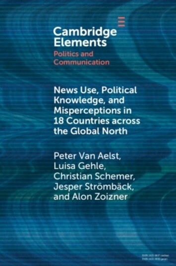 News Use Political Knowledge and Misperceptions in 18 Countries across the Global North News Use Political Knowledge and Misperceptions in 18 Countries across the Global North