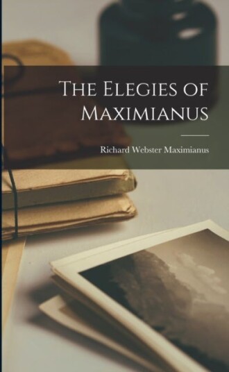 The Elegies of Maximianus The Elegies of Maximianus