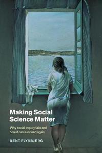 Making Social Science Matter Av Bent (Aalborg University Denmark) Flyvbjerg