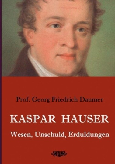 Kaspar Hauser Wesen Unschuld Erduldungen