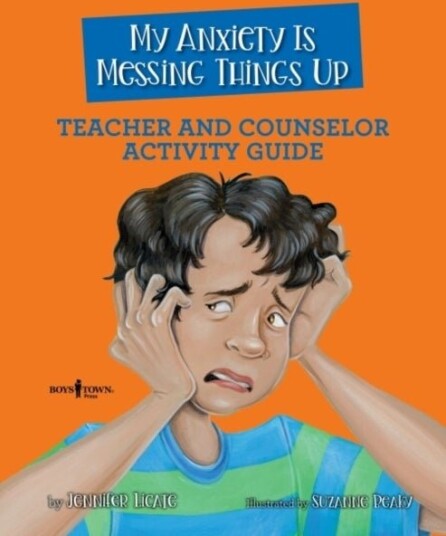 My Anxiety is Messing Things Up - Teacher and Counselor Guide