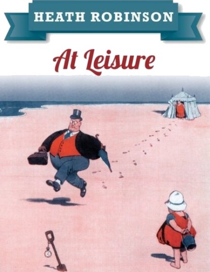 Heath Robinson At Leisure Heath Robinson At Leisure
