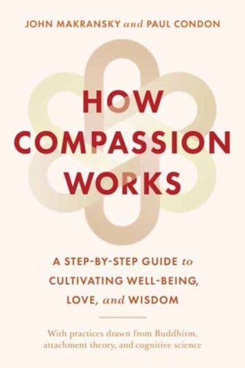 How Compassion Works A StepbyStep Guide to Cultivating WellBeing Love and Wisdom How Compassion Works A StepbyStep Guide to Cultivating WellBeing Love and Wisdom