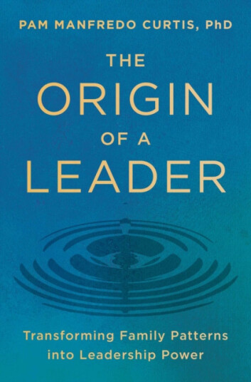 The Origin of a Leader  Transforming Family Patterns into Leadership Power