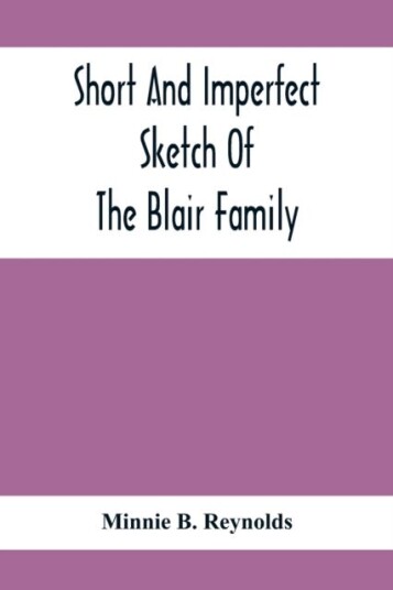Short And Imperfect Sketch Of The Blair Family; Dating Back Some Generations