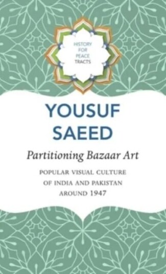 Partitioning Bazaar Art ¿ Popular Visual Culture Of India And Pakistan Around 1947 Av Yousuf Saeed