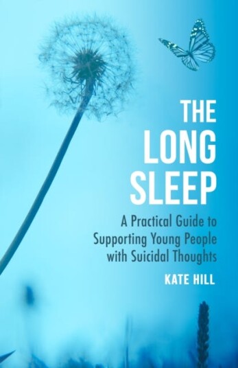 The Long Sleep  A Practical Guide to Supporting Young People with Suicidal Thoughts