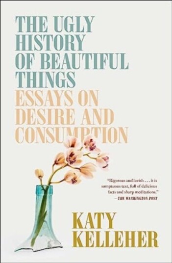 The Ugly History of Beautiful Things Essays on Desire and Consumption The Ugly History of Beautiful Things Essays on Desire and Consumption