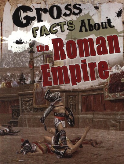 Gross Facts About the Roman Empire Gross Facts About the Roman Empire