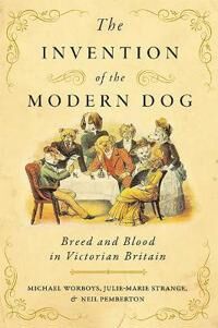 The Invention Of The Modern Dog Av Michael (Chstm University Of Manchester) Worboys, Julie-Marie (Professor Durham University) Strange, Neil (Chstm Un The Invention Of The Modern Dog Av Michael (Chstm University Of Manchester) Worboys, Julie-Marie (Professor Durham University) Strange, Neil (Chstm Un