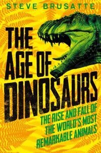 The Age Of Dinosaurs: The Rise And Fall Of The World'S Most Remarkable Animals Av Steve Brusatte